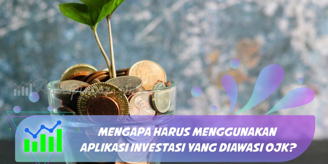 Mengapa Harus Menggunakan Aplikasi Investasi Yang Diawasi OJK ...