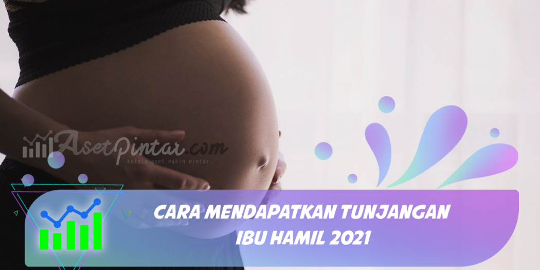 Cara Mendapatkan Tunjangan Ibu  Hamil 2022  asetpintar com