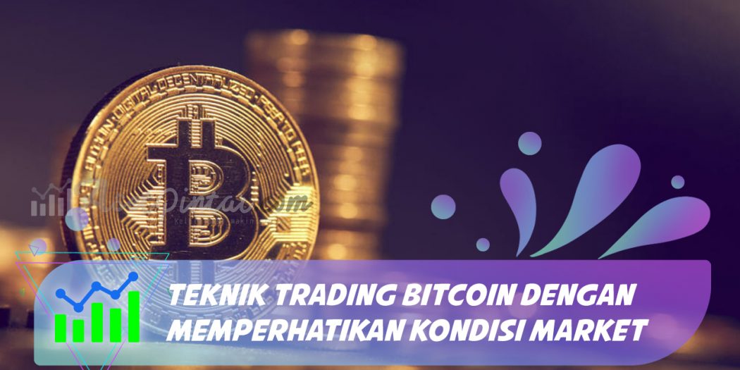 Teknik Trading Bitcoin dengan Memperhatikan Kondisi Market