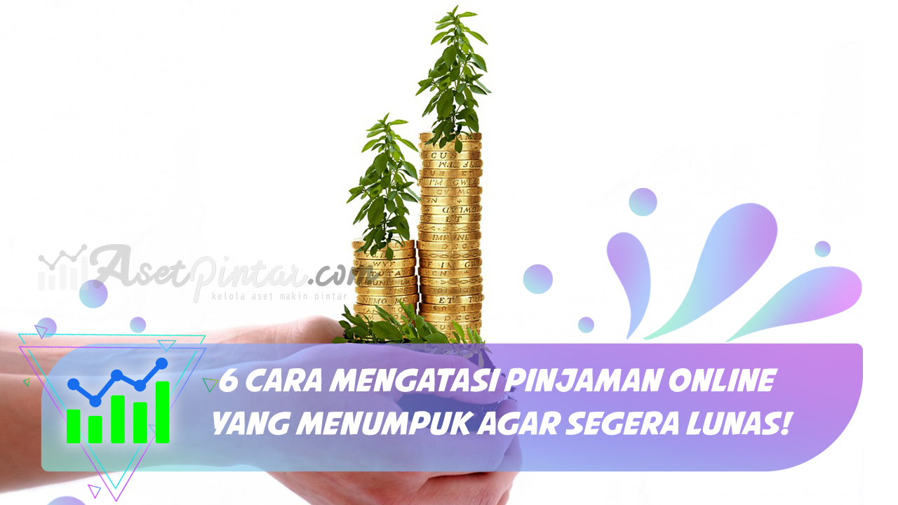 6 Cara Mengatasi Pinjaman Online Yang Menumpuk Agar Segera Lunas!