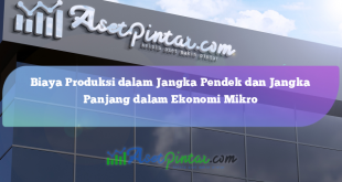 Biaya Produksi dalam Jangka Pendek dan Jangka Panjang dalam Ekonomi Mikro