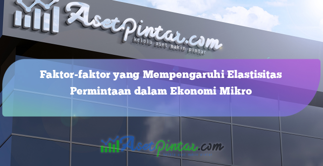 Faktor-faktor yang Mempengaruhi Elastisitas Permintaan dalam Ekonomi Mikro