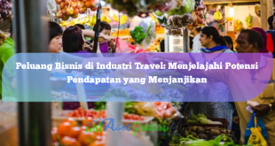 Peluang Bisnis di Industri Travel: Menjelajahi Potensi Pendapatan yang Menjanjikan