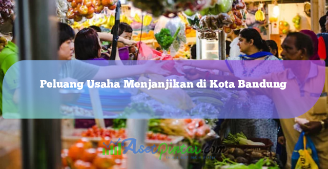 Peluang Usaha Menjanjikan di Kota Bandung