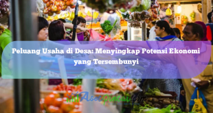 Peluang Usaha di Desa: Menyingkap Potensi Ekonomi yang Tersembunyi