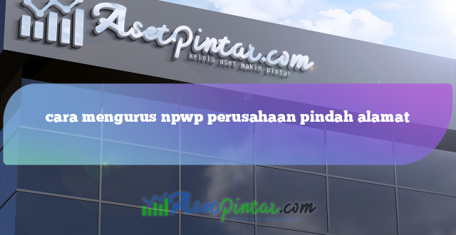 cara mengurus npwp perusahaan pindah alamat