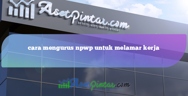 cara mengurus npwp untuk melamar kerja