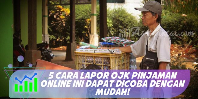 5 CARA LAPOR OJK PINJAMAN ONLINE INI DAPAT DICOBA DENGAN MUDAH!