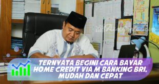 TERNYATA BEGINI CARA BAYAR HOME CREDIT VIA M BANKING BRI, MUDAH DAN CEPAT