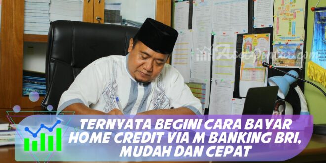 TERNYATA BEGINI CARA BAYAR HOME CREDIT VIA M BANKING BRI, MUDAH DAN CEPAT