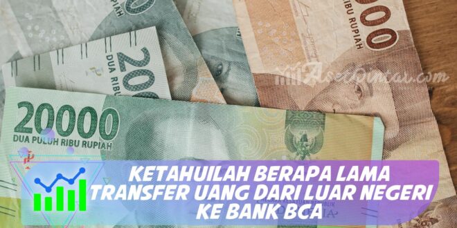 KETAHUILAH BERAPA LAMA TRANSFER UANG DARI LUAR NEGERI KE BANK BCA