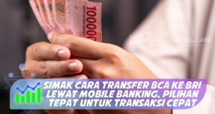 SIMAK CARA TRANSFER BCA KE BRI LEWAT MOBILE BANKING, PILIHAN TEPAT UNTUK TRANSAKSI CEPAT