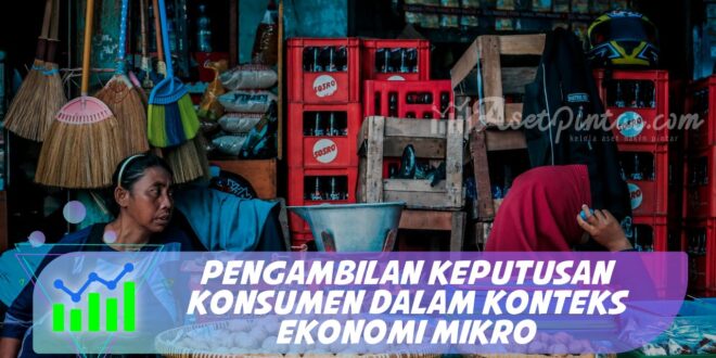 PENGAMBILAN KEPUTUSAN KONSUMEN DALAM KONTEKS EKONOMI MIKRO