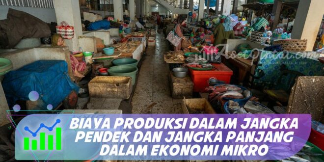 BIAYA PRODUKSI DALAM JANGKA PENDEK DAN JANGKA PANJANG DALAM EKONOMI MIKRO