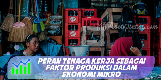 PERAN TENAGA KERJA SEBAGAI FAKTOR PRODUKSI DALAM EKONOMI MIKRO