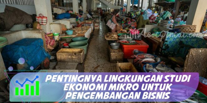 PENTINGNYA LINGKUNGAN STUDI EKONOMI MIKRO UNTUK PENGEMBANGAN BISNIS