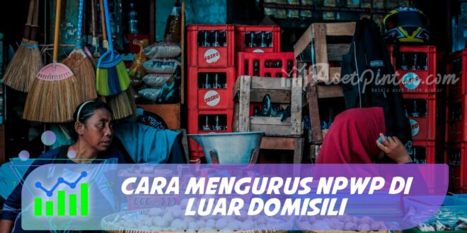 CARA MENGURUS NPWP DI LUAR DOMISILI