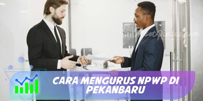 CARA MENGURUS NPWP DI PEKANBARU
