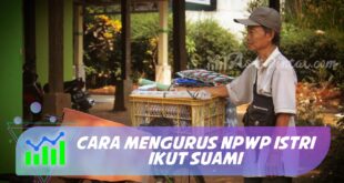 CARA MENGURUS NPWP ISTRI IKUT SUAMI