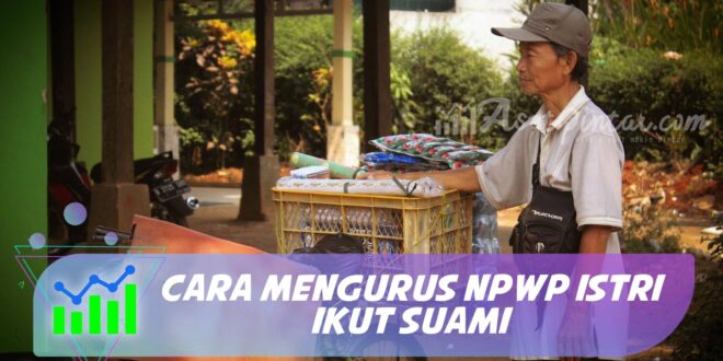 CARA MENGURUS NPWP ISTRI IKUT SUAMI