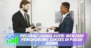 PELUANG USAHA AGEN: MENJADI PENGHUBUNG SUKSES DI PASAR BISNIS