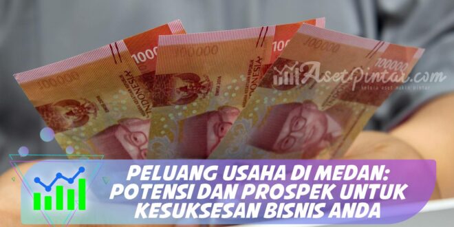 PELUANG USAHA DI MEDAN: POTENSI DAN PROSPEK UNTUK KESUKSESAN BISNIS ANDA