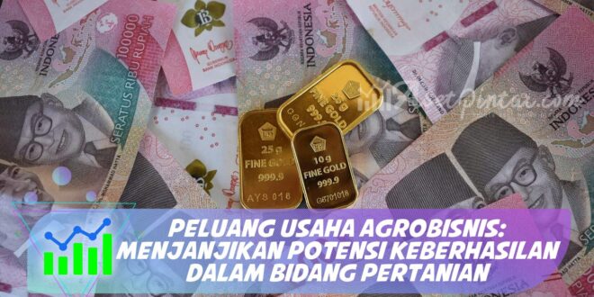 PELUANG USAHA AGROBISNIS: MENJANJIKAN POTENSI KEBERHASILAN DALAM BIDANG PERTANIAN