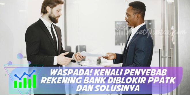 WASPADA! KENALI PENYEBAB REKENING BANK DIBLOKIR PPATK DAN SOLUSINYA