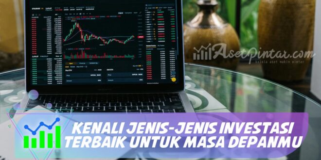 KENALI JENIS-JENIS INVESTASI TERBAIK UNTUK MASA DEPANMU