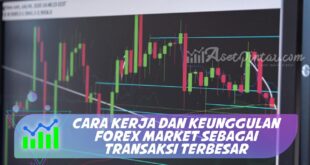 CARA KERJA DAN KEUNGGULAN FOREX MARKET SEBAGAI TRANSAKSI TERBESAR