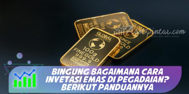 BINGUNG BAGAIMANA CARA INVETASI EMAS DI PEGADAIAN? BERIKUT PANDUANNYA