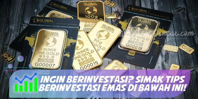 INGIN BERINVESTASI? SIMAK TIPS BERINVESTASI EMAS DI BAWAH INI!