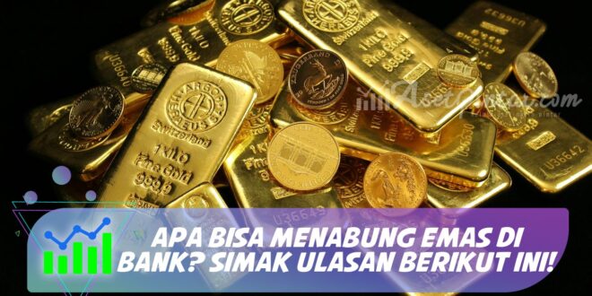 APA BISA MENABUNG EMAS DI BANK? SIMAK ULASAN BERIKUT INI!