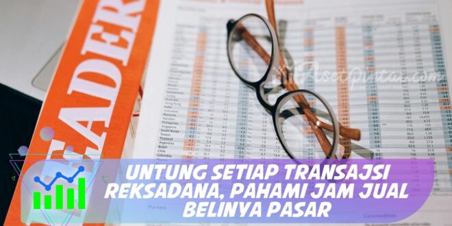 UNTUNG SETIAP TRANSAJSI REKSADANA, PAHAMI JAM JUAL BELINYA PASAR