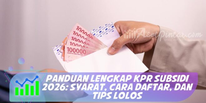 PANDUAN LENGKAP KPR SUBSIDI 2026: SYARAT, CARA DAFTAR, DAN TIPS LOLOS