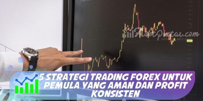 5 STRATEGI TRADING FOREX UNTUK PEMULA YANG AMAN DAN PROFIT KONSISTEN
