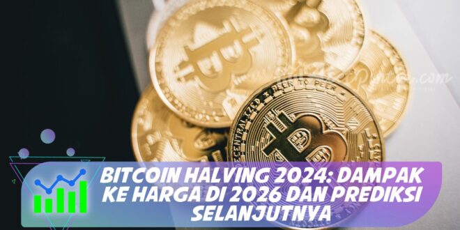 BITCOIN HALVING 2024: DAMPAK KE HARGA DI 2026 DAN PREDIKSI SELANJUTNYA