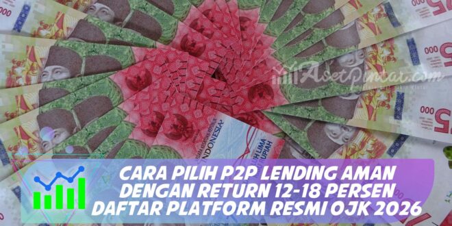 CARA PILIH P2P LENDING AMAN DENGAN RETURN 12-18 PERSEN DAFTAR PLATFORM RESMI OJK 2026