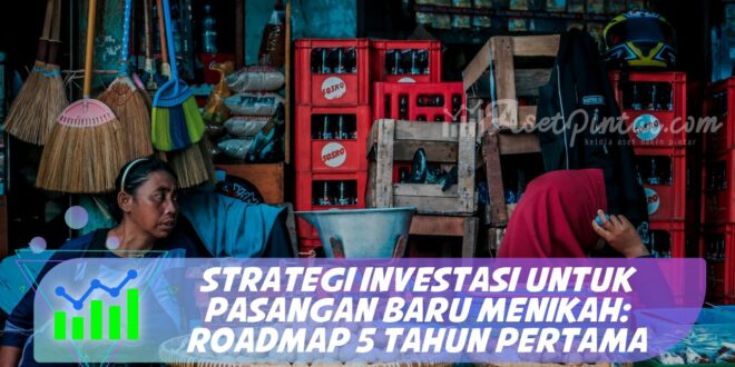 STRATEGI INVESTASI UNTUK PASANGAN BARU MENIKAH: ROADMAP 5 TAHUN PERTAMA