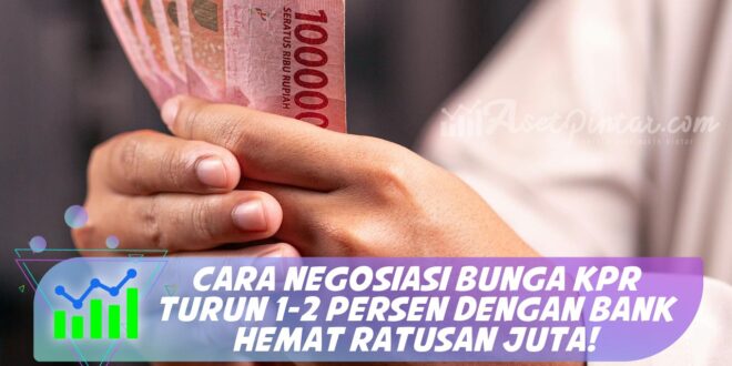 CARA NEGOSIASI BUNGA KPR TURUN 1-2 PERSEN DENGAN BANK HEMAT RATUSAN JUTA!