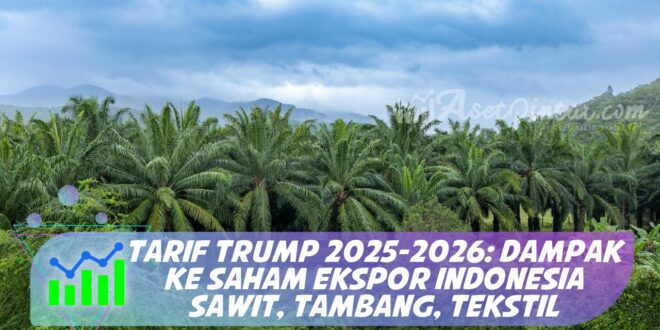 TARIF TRUMP 2025-2026: DAMPAK KE SAHAM EKSPOR INDONESIA SAWIT, TAMBANG, TEKSTIL