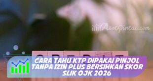 CARA TAHU KTP DIPAKAI PINJOL TANPA IZIN PLUS BERSIHKAN SKOR SLIK OJK 2026