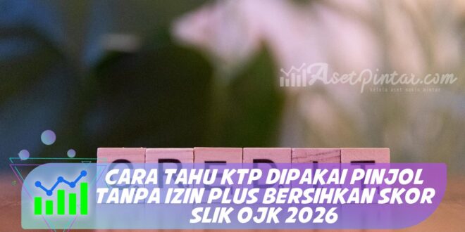 CARA TAHU KTP DIPAKAI PINJOL TANPA IZIN PLUS BERSIHKAN SKOR SLIK OJK 2026