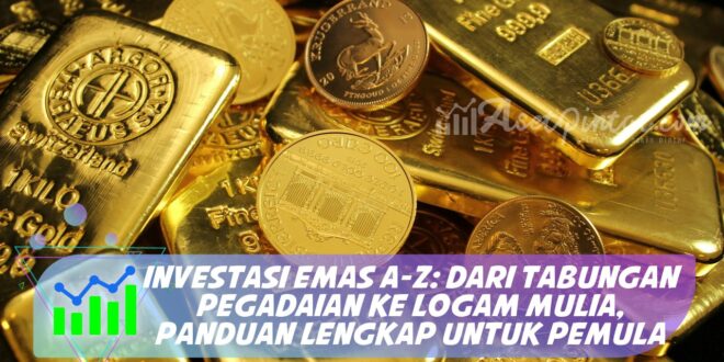 INVESTASI EMAS A-Z: DARI TABUNGAN PEGADAIAN KE LOGAM MULIA, PANDUAN LENGKAP UNTUK PEMULA