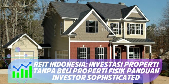 REIT INDONESIA: INVESTASI PROPERTI TANPA BELI PROPERTI FISIK PANDUAN INVESTOR SOPHISTICATED