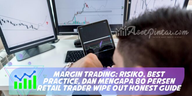 MARGIN TRADING: RISIKO, BEST PRACTICE, DAN MENGAPA 80 PERSEN RETAIL TRADER WIPE OUT HONEST GUIDE