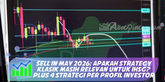 SELL IN MAY 2026: APAKAH STRATEGY KLASIK MASIH RELEVAN UNTUK IHSG? PLUS 4 STRATEGI PER PROFIL INVESTOR