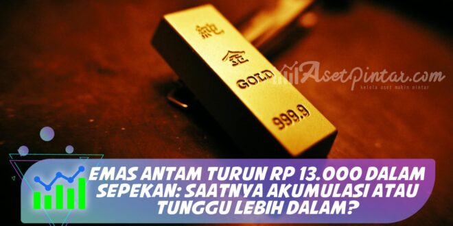 EMAS ANTAM TURUN RP 13.000 DALAM SEPEKAN: SAATNYA AKUMULASI ATAU TUNGGU LEBIH DALAM?