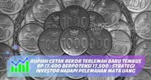 RUPIAH CETAK REKOR TERLEMAH BARU TEMBUS RP 17.400 BERPOTENSI 17.500 : STRATEGI INVESTOR HADAPI PELEMAHAN MATA UANG
