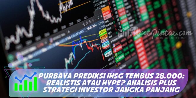 PURBAYA PREDIKSI IHSG TEMBUS 28.000: REALISTIS ATAU HYPE? ANALISIS PLUS STRATEGI INVESTOR JANGKA PANJANG